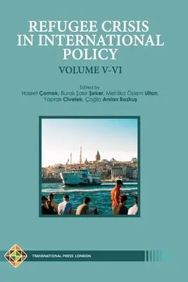 Kryzys uchodźczy w polityce międzynarodowej, tom V-VI: Uchodźcy w Turcji i poza nią - Refugee Crisis in International Policy Volume V-VI: Refugees in Turkey and Beyond