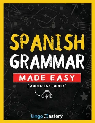 Spanish Grammar Made Easy: Kompleksowy zeszyt ćwiczeń do nauki gramatyki hiszpańskiej dla początkujących (w zestawie audio) - Spanish Grammar Made Easy: A Comprehensive Workbook To Learn Spanish Grammar For Beginners (Audio Included)