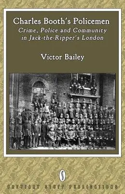 Charles Booth's Policemen: Przestępczość, policja i społeczność w Londynie Kuby Rozpruwacza - Charles Booth's Policemen: Crime, Police and Community in Jack-The-Ripper's London