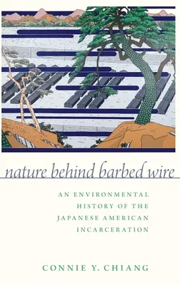Natura za drutem kolczastym: Środowiskowa historia uwięzienia japońskich Amerykanów - Nature Behind Barbed Wire: An Environmental History of the Japanese American Incarceration
