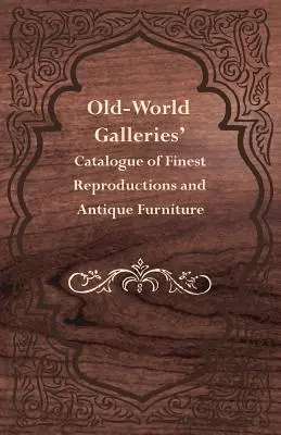 Katalog najlepszych reprodukcji i zabytkowych mebli od Old-World Galleries - Old-World Galleries' Catalogue of Finest Reproductions and Antique Furniture