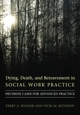 Umieranie, śmierć i żałoba w praktyce pracy socjalnej: Przypadki decyzyjne dla zaawansowanej praktyki - Dying, Death, and Bereavement in Social Work Practice: Decision Cases for Advanced Practice