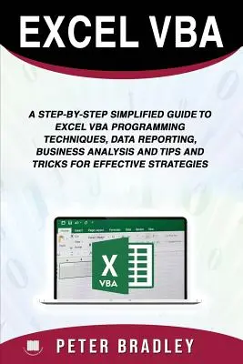 Excel VBA: A Step-by-Step Simplified Guide to Excel VBA Programming Techniques, Data Reporting, Business Analysis and Tips and Tr