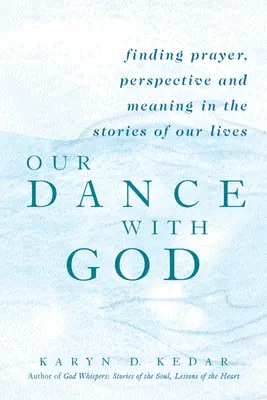 Nasz taniec z Bogiem: Odnajdywanie modlitwy, perspektywy i znaczenia w historiach naszego życia - Our Dance with God: Finding Prayer, Perspective and Meaning in the Stories of Our Lives