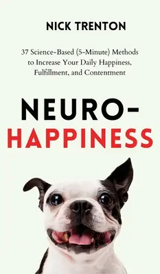 Neuro-Happiness: 37 opartych na nauce (5-minutowych) metod zwiększania codziennego szczęścia, spełnienia i zadowolenia - Neuro-Happiness: 37 Science-Based (5-Minute) Methods to Increase Your Daily Happiness, Fulfillment, and Contentment