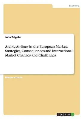 Arabskie linie lotnicze na rynku europejskim. Strategie, konsekwencje oraz zmiany i wyzwania na rynku międzynarodowym - Arabic Airlines in the European Market. Strategies, Consequences and International Market Changes and Challenges