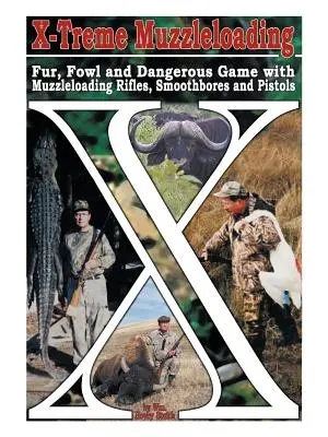 X-Treme Muzzleloading: Futra, ptactwo i niebezpieczna zwierzyna z karabinów, strzelb gładkolufowych i pistoletów ładowanych odtylcowo - X-Treme Muzzleloading: Fur, Fowl and Dangerous Game with Muzzleloading Rifles, Smoothbores and Pistols