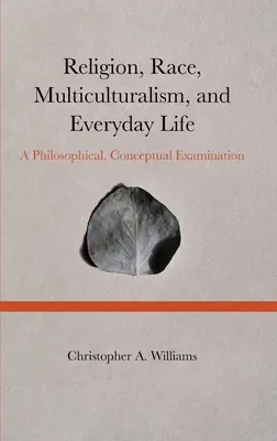 Religia, rasa, wielokulturowość i życie codzienne: Filozoficzne, konceptualne badanie - Religion, Race, Multiculturalism, and Everyday Life: A Philosophical, Conceptual Examination