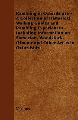 Rambling in Oxfordshire - A Collection of Historical Walking Guides and Rambling Experiences - Including Information on Somerton, Woodstock, Otmoor and - Rambling in Oxfordshire - A Collection of Historical Walking Guides and Rambling Experiences - Including Information on Somerton, Woodstock, Otmoor an