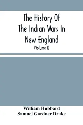 Historia wojen indiańskich w Nowej Anglii: Od pierwszego osadnictwa do zakończenia wojny z królem Filipem w 1677 r. - The History Of The Indian Wars In New England: From The First Settlement To The Termination Of The War With King Philip In 1677