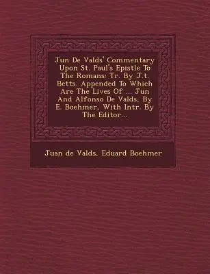 Ju N de Vald S' Commentary Upon St. Paul's Epistle to the Romans: Tr. by J.T. Betts. Do którego dołączone są żywoty ... Ju N i Alfonso de Vald S - Ju N de Vald S' Commentary Upon St. Paul's Epistle to the Romans: Tr. by J.T. Betts. Appended to Which Are the Lives of ... Ju N and Alfonso de Vald S