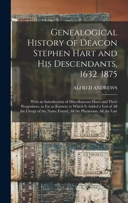 Historia genealogiczna diakona Stephena Harta i jego potomków, 1632. 1875: With an Introduction of Miscellaneous Harts and Their Progenitors, as far - Genealogical History of Deacon Stephen Hart and his Descendants, 1632. 1875: With an Introduction of Miscellaneous Harts and Their Progenitors, as far