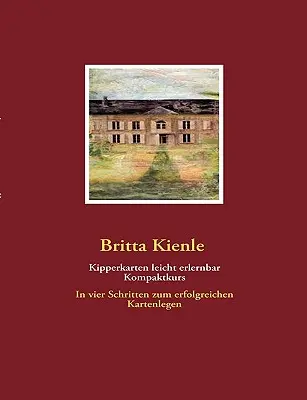 Karty cygańskie łatwe do nauczenia, kompaktowy kurs: W czterech krokach do udanego czytania kart - Kipperkarten leicht erlernbar, Kompaktkurs: In vier Schritten zum erfolgreichen Kartenlegen