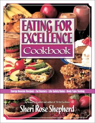 Eating for Excellence Cookbook: Przepisy zwiększające energię, pogromcy tłuszczu, zasady bezpieczeństwa życia i testowanie typu ciała - Eating for Excellence Cookbook: Energy Booster Recipes, Fat Busters, Life Safety Rules, and Body Type Testing