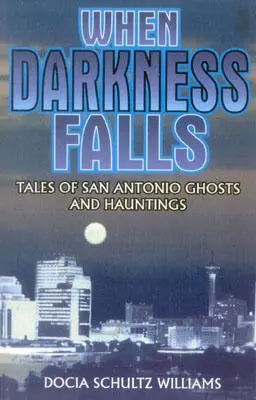 Gdy zapada ciemność: Opowieści o duchach i nawiedzeniach San Antonio - When Darkness Falls: Tales of San Antonio Ghosts and Hauntings