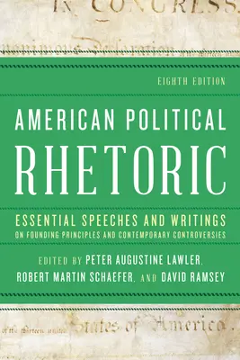 Amerykańska retoryka polityczna: Niezbędne przemówienia i pisma na temat zasad założycielskich i współczesnych kontrowersji - American Political Rhetoric: Essential Speeches and Writings on Founding Principles and Contemporary Controversies