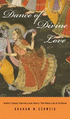Taniec Boskiej Miłości: Rasa Lila Kryszny z Bhagawata Purany, klasycznej indyjskiej świętej historii miłosnej - Dance of Divine Love: The Rasa Lila of Krishna from the Bhagavata Purana, India's Classic Sacred Love Story