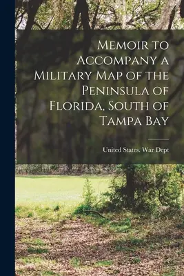 Memoir to Accompany a Military map of the Peninsula of Florida, South of Tampa Bay (Wspomnienie towarzyszące wojskowej mapie półwyspu Floryda, na południe od zatoki Tampa) - Memoir to Accompany a Military map of the Peninsula of Florida, South of Tampa Bay