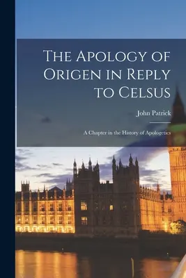 Apologia Orygenesa w odpowiedzi na Celsusa: Rozdział w historii apologetyki - The Apology of Origen in Reply to Celsus: A Chapter in the History of Apologetics