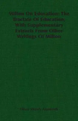 Milton o edukacji: Traktat o edukacji z uzupełniającymi fragmentami innych pism Miltona - Milton On Education: The Tractate Of Education, With Supplementary Extracts From Other Writings Of Milton