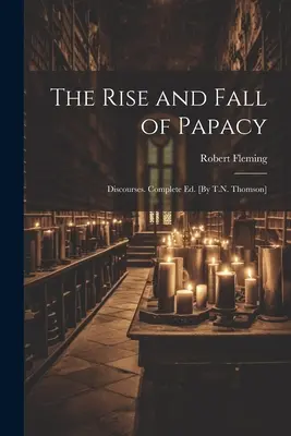 Powstanie i upadek papiestwa; Dyskursy. Wydanie kompletne. [T.N. Thomson] - The Rise and Fall of Papacy; Discourses. Complete Ed. [By T.N. Thomson]