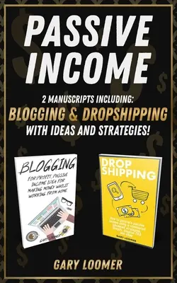 Dochód pasywny: 2 manuskrypty obejmujące blogowanie i dropshipping z pomysłami i strategiami - Passive Income: 2 Manuscripts including blogging and dropshipping with Ideas and Strategies