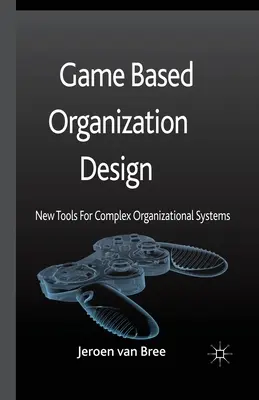 Projektowanie organizacji oparte na grach: Nowe narzędzia dla złożonych systemów organizacyjnych - Game Based Organization Design: New Tools for Complex Organizational Systems
