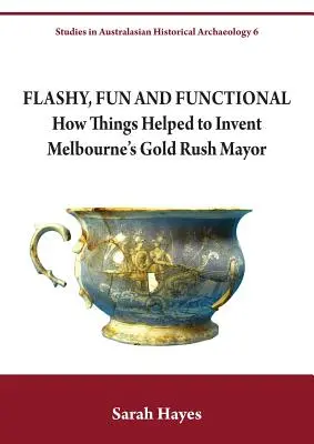 Błyskotliwy, zabawny i funkcjonalny: jak rzeczy pomogły wynaleźć burmistrza Melbourne w gorączce złota - Flashy, Fun and Functional: How Things Helped to Invent Melbourne's Gold Rush Mayor