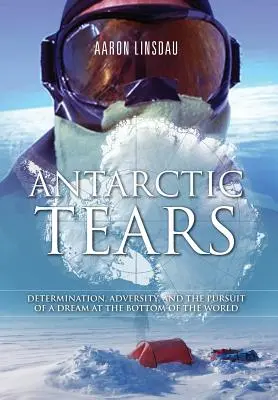 Antarktyczne łzy: Determinacja, przeciwności losu i pogoń za marzeniem na dnie świata - Antarctic Tears: Determination, Adversity, and the Pursuit of a Dream at the Bottom of the World