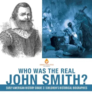 Kim był prawdziwy John Smith? Wczesna historia Ameryki Klasa 3 Biografie historyczne dla dzieci - Who Was the Real John Smith? Early American History Grade 3 Children's Historical Biographies