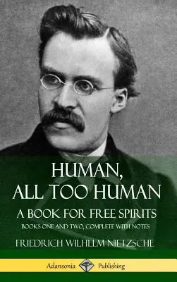 Human, All Too Human, A Book for Free Spirits: Księga pierwsza i druga, w całości z notatkami (Hardcover) - Human, All Too Human, A Book for Free Spirits: Books One and Two, Complete with Notes (Hardcover)