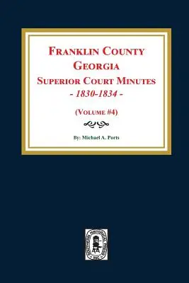 Protokoły sądu najwyższego hrabstwa Franklin w stanie Georgia, 1830-1834. (Tom #4) - Franklin County, Georgia Superior Court Minutes, 1830-1834. (Volume #4)