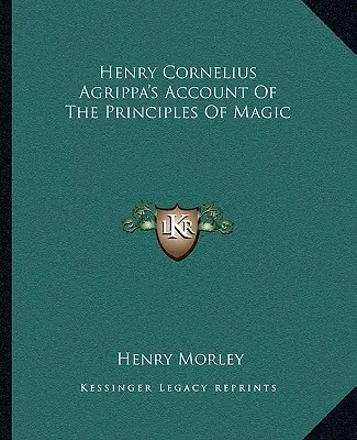Relacja Henry'ego Corneliusa Agrippy o zasadach magii - Henry Cornelius Agrippa's Account Of The Principles Of Magic