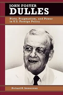 John Foster Dulles: Pobożność, pragmatyzm i władza w polityce zagranicznej USA - John Foster Dulles: Piety, Pragmatism, and Power in U.S. Foreign Policy