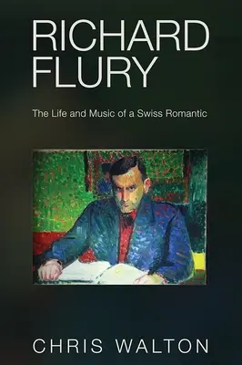 Richard Flury: Życie i muzyka szwajcarskiego romantyka - Richard Flury: The Life and Music of a Swiss Romantic