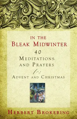 W mrocznym środku zimy: 40 medytacji i modlitw na Adwent i Boże Narodzenie - In the Bleak Midwinter: 40 Meditations and Prayers for Advent and Christmas