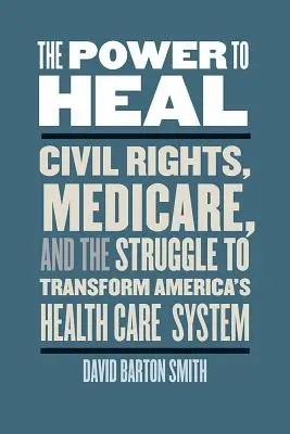 The Power to Heal: Prawa obywatelskie, Medicare i walka o przekształcenie amerykańskiego systemu opieki zdrowotnej - The Power to Heal: Civil Rights, Medicare, and the Struggle to Transform America's Health Care System