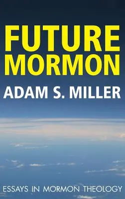 Przyszły mormon: Eseje z teologii mormonów - Future Mormon: Essays in Mormon Theology