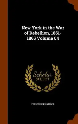 Nowy Jork w wojnie o niepodległość, 1861-1865, tom 04 - New York in the War of Rebellion, 1861-1865 Volume 04
