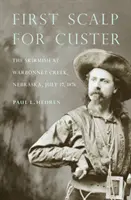 Pierwsza łuska dla Custera: Potyczka w Warbonnet Creek, Nebraska, 17 lipca 1876 r. - First Scalp for Custer: The Skirmish at Warbonnet Creek, Nebraska, July 17, 1876