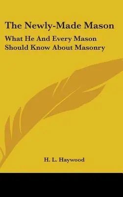 Świeżo upieczony mason: Co każdy mason powinien wiedzieć o masonerii - The Newly-Made Mason: What He And Every Mason Should Know About Masonry