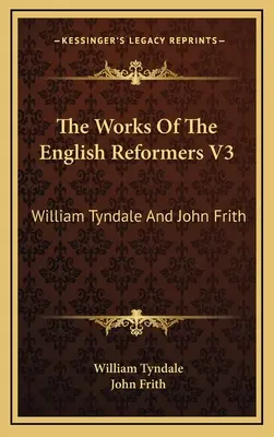 Dzieła angielskich reformatorów V3: William Tyndale i John Frith - The Works Of The English Reformers V3: William Tyndale And John Frith