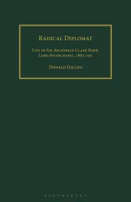 Radykalny dyplomata: Życie sir Archibalda Clarka Kerra, lorda Inverchapel, 1882-1951 - Radical Diplomat: Life of Sir Archibald Clark Kerr, Lord Inverchapel, 1882-1951