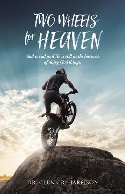 Dwa koła do nieba: Bóg jest prawdziwy i nadal zajmuje się robieniem Bożych rzeczy - Two Wheels for Heaven: God is real and He is still in the business of doing God things