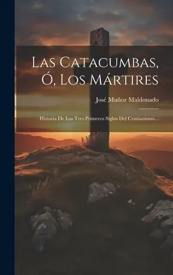 Las Catacumbas, Los Mrtires: Historia Los Tres Primeros Siglos Del Cristianismo... - Las Catacumbas, , Los Mrtires: Historia De Los Tres Primeros Siglos Del Cristianismo...