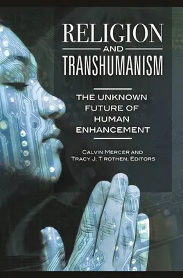 Religia i transhumanizm: Nieznana przyszłość ulepszania człowieka - Religion and Transhumanism: The Unknown Future of Human Enhancement