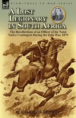 Zaginiony legionista w Afryce Południowej: Wspomnienia oficera Natal Native Contingent podczas wojny z Zulusami w 1879 r. - A Lost Legionary in South Africa: The Recollections of an Officer of the Natal Native Contingent During the Zulu War, 1879