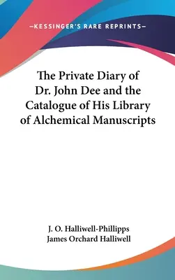 Prywatny dziennik doktora Johna Dee i katalog jego biblioteki rękopisów alchemicznych - The Private Diary of Dr. John Dee and the Catalogue of His Library of Alchemical Manuscripts