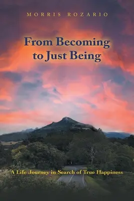 Od stawania się do po prostu bycia: Życiowa podróż w poszukiwaniu prawdziwego szczęścia - From Becoming to Just Being: A Life Journey in Search of True Happiness