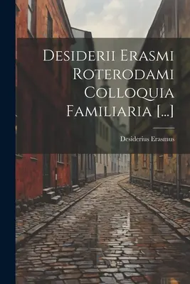 Desiderii Erasmi Roterodami Colloquia Familiaria [...]